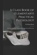 A Class Book of (elementary) Practical Physiology