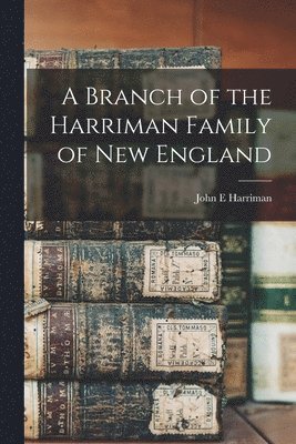 John E Harriman - Branch of the Harriman Family of New England, Häftad
