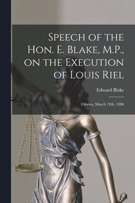 Edward 1833-1912 Blake - Speech of the Hon. E. Blake, M.P., on the Execution of Louis Riel [microform], Häftad. Tillgänglighet: Lägg i varukorg