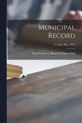 San Francisco (Calif Board of Supe - Municipal Record; v.12 (Jan.-Dec. 1919), Häftad. Tillgänglighet: Lägg i varukorg
