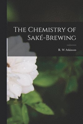 R. W. Atkinson - Chemistry of Saké-brewing, Häftad. Tillgänglighet: Lägg i varukorg