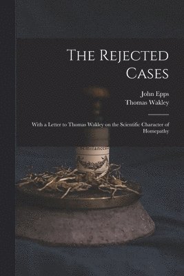 John 1805-1869 Epps, Thomas 1795-1862 Wakley - Rejected Cases; With a Letter to Thomas Wakley on the Scientific Character of Homepathy, Häftad. Tillgänglighet: Lägg i varukorg