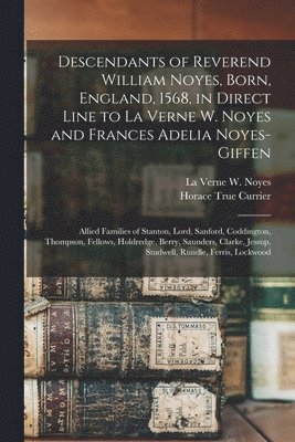 Horace True Currier, La Verne W. Noyes - Descendants of Reverend William Noyes, Born, England, 1568, in Direct Line to La Verne W. Noyes and Frances Adelia Noyes-Giffen, Häftad