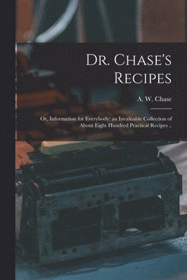 A. W. (Alvin Wood) Chase - Dr. Chase's Recipes; or, Information for Everybody, Häftad. Tillgänglighet: Lägg i varukorg