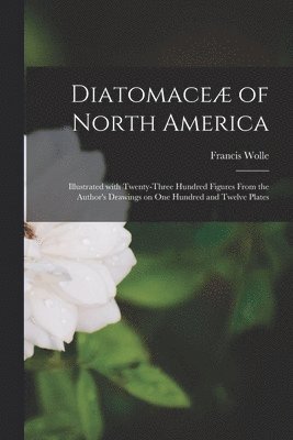 Francis 1817-1893 Wolle - Diatomaceæ of North America [microform], Häftad