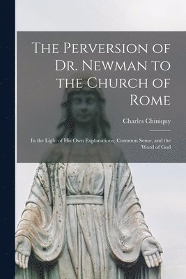 Charles 1809-1899 Chiniquy - Perversion of Dr. Newman to the Church of Rome [microform], Häftad