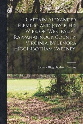 Lenora Higginbotham Sweeny - Captain Alexander Fleming and Joyce, His Wife, of "Westfalia", Rappahannock County, Virginia. By Lenora Higginbotham Sweeney., Häftad. Tillgänglighet: Lägg i varukorg