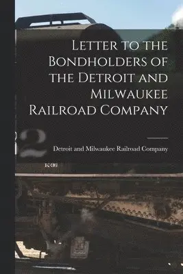 Detroit and Milwaukee Railroad Company - Letter to the Bondholders of the Detroit and Milwaukee Railroad Company [microform], Häftad. Tillgänglighet: Lägg i varukorg
