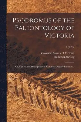 Frederick 1823-1899 McCoy, Geological Survey of Victoria - Prodromus of the Paleontology of Victoria; or, Figures and Descriptions of Victorian Organic Remains ..; 1 (1874), Häftad. Tillgänglighet: Lägg i varukorg