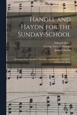 Edward Howe, George Frideric 1685-1759 Handel, Joseph 1732-1809 Haydn - Handel and Haydn for the Sunday-school, Häftad. Tillgänglighet: Lägg i varukorg