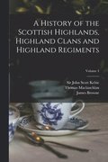 A History of the Scottish Highlands, Highland Clans and Highland Regiments; Volume 4