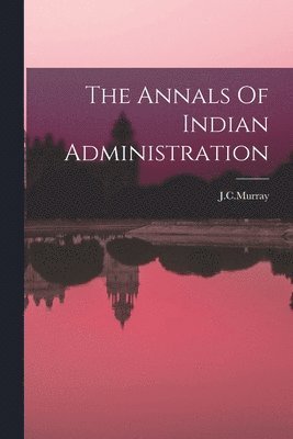 J. C. Murray - Annals Of Indian Administration, Häftad
