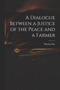 A Dialogue Between a Justice of the Peace and a Farmer