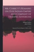 Mr. Cobbett's Remarks on Our Indian Empire and Company of Trading Soverigns