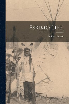 Fridtjof 1861-1930 Nansen - Eskimo Life;, Häftad