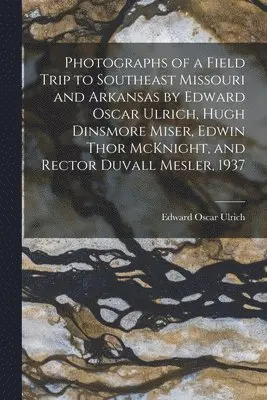 Edward Oscar 1857-1944 Ulrich - Photographs of a Field Trip to Southeast Missouri and Arkansas by Edward Oscar Ulrich, Hugh Dinsmore Miser, Edwin Thor McKnight, and Rector Duvall Mes, Häftad. Tillgänglighet: Lägg i varukorg