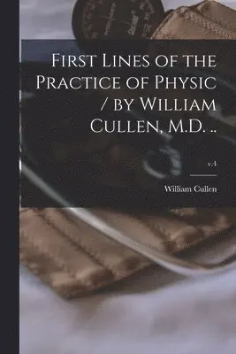 William 1710-1790 Cullen - First Lines of the Practice of Physic / by William Cullen, M.D. ..; v.4, Häftad. Tillgänglighet: Lägg i varukorg