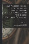 Bathymetric Check-list of the Marine Invertebrates of Eastern Canada With an Index to Whiteaves' Catalogue [microform]