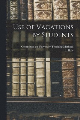 E. Hale - Use of Vacations by Students, Häftad