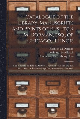 Rushton M Dorman, Louis Sgn Schellbach, Huntington Free Library Fmo - Catalogue of the Library, Manuscripts and Prints of Rushton M. Dorman, Esq., of Chicago, Illinois, Häftad. Tillgänglighet: Lägg i varukorg