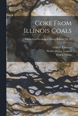 Gilbert 1905- Thiessen, Walter Henry 1892- Voskuil - Coke From Illinois Coals; Illinois State Geological Survey Bulletin No. 64, Häftad. Tillgänglighet: Lägg i varukorg