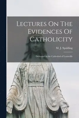 M. J. (Martin John) Spalding - Lectures On The Evidences Of Catholicity, Häftad. Tillgänglighet: Tillfälligt slut