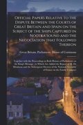Official Papers Relative to the Dispute Between the Courts of Great Britain and Spain on the Subject of the Ships Captured in Nootka Sound and the Negociation That Followed Thereon [microform]