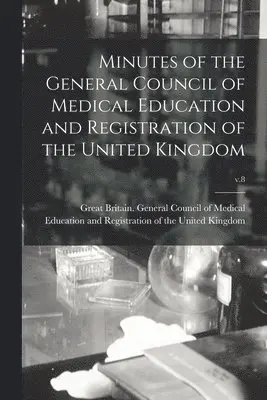 Minutes of the General Council of Medical Education and Registration of the United Kingdom; v.8