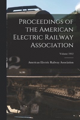 American Electric Railway Association - Proceedings of the American Electric Railway Association; Volume 1912, Häftad. Tillgänglighet: Lägg i varukorg
