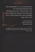 An Answer to a Letter Sent to the Reverend Dr. Sherlock Etc. Relating to His Sermon Preach'd Before the Lord-Mayor, November the 5th, 1712