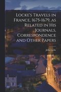 Locke's Travels in France, 1675-1679, as Related in His Journals, Correspondence and Other Papers