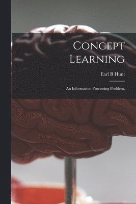 Earl B. Hunt - Concept Learning: an Information Processing Problem., Häftad