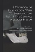 Textbook of Physiology. With C.S. Sherrington. Part 3. The Central Nervous System [electronic Resource]