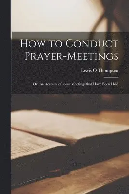 Lewis O Thompson - How to Conduct Prayer-meetings [microform], Häftad. Tillgänglighet: Lägg i varukorg
