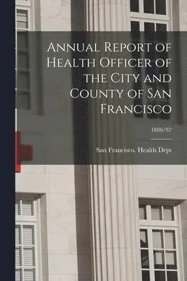 San Francisco (Calif Health Dept - Annual Report of Health Officer of the City and County of San Francisco; 1886/87, Häftad. Tillgänglighet: Lägg i varukorg