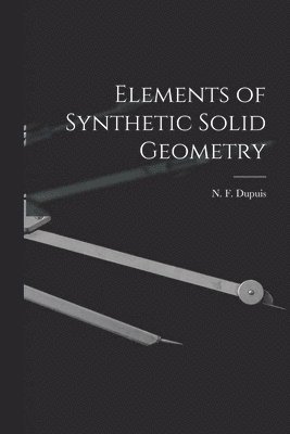 N. F. (Nathan Fellowes) Dupuis - Elements of Synthetic Solid Geometry [microform], Häftad. Tillgänglighet: Lägg i varukorg