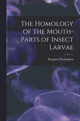 Margaret Washington - Homology of the Mouth-parts of Insect Larvae, Häftad. Tillgänglighet: Lägg i varukorg