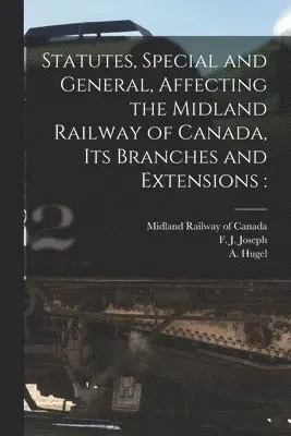 Statutes, Special and General, Affecting the Midland Railway of Canada, Its Branches and Extensions [microform]