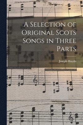 Joseph 1732-1809 Haydn - Selection of Original Scots Songs in Three Parts, Häftad. Tillgänglighet: Lägg i varukorg