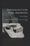 Physiology for Pupil-midwives: Including Questions and Answers Founded on the Rules of the C.M.B