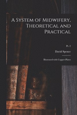 David 1747-1786 Spence - System of Midwifery, Theoretical and Practical, Häftad. Tillgänglighet: Lägg i varukorg