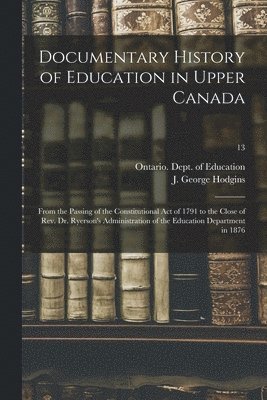 Ontario Dept of Education, J. George (John George) Hodgins - Documentary History of Education in Upper Canada, Häftad