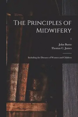 John 1774-1850 Burns, Thomas C. (Thomas Chalkley) . James - Principles of Midwifery; Including the Diseases of Women and Children; 1, Häftad. Tillgänglighet: Lägg i varukorg