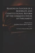 Reasons in Favour of a Moderate and Constitutional Reform of the Common's House of Parliament