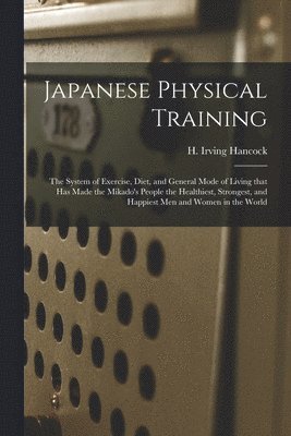 H. Irving (Harrie Irving) . Hancock - Japanese Physical Training, Häftad. Tillgänglighet: Lägg i varukorg