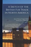 A Sketch of the British Fur Trade in North America [microform]