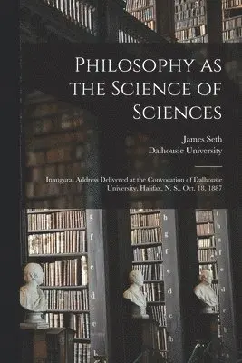 James 1860-1924 Seth, Dalhousie University - Philosophy as the Science of Sciences [microform], Häftad. Tillgänglighet: Lägg i varukorg