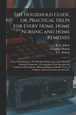 Grandma Nichols, B. G. (Benjamin Grant) B. Jefferis, J. L. (James Lawrence) D. . Nichols - Household Guide, or, Practical Helps for Every Home, Home Nursing and Home Remedies, Häftad. Tillgänglighet: Lägg i varukorg
