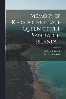 William 1793-1847 Richards, W. D. (William de Witt) . Alexander - Memoir of Keopuolani, Late Queen of the Sandwich Islands .., Häftad. Tillgänglighet: Lägg i varukorg
