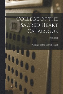 College Of The Sacred Heart - College of the Sacred Heart Catalogue; 1913-1914, Häftad. Tillgänglighet: Lägg i varukorg